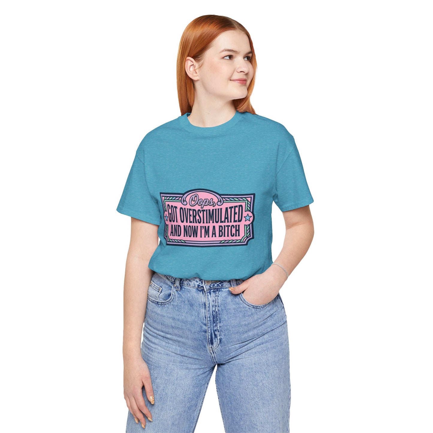 Graphic Tee — “Oops, Got Overstimulated and Now I’m a Bitch” Funny Unhinged Mom Gift