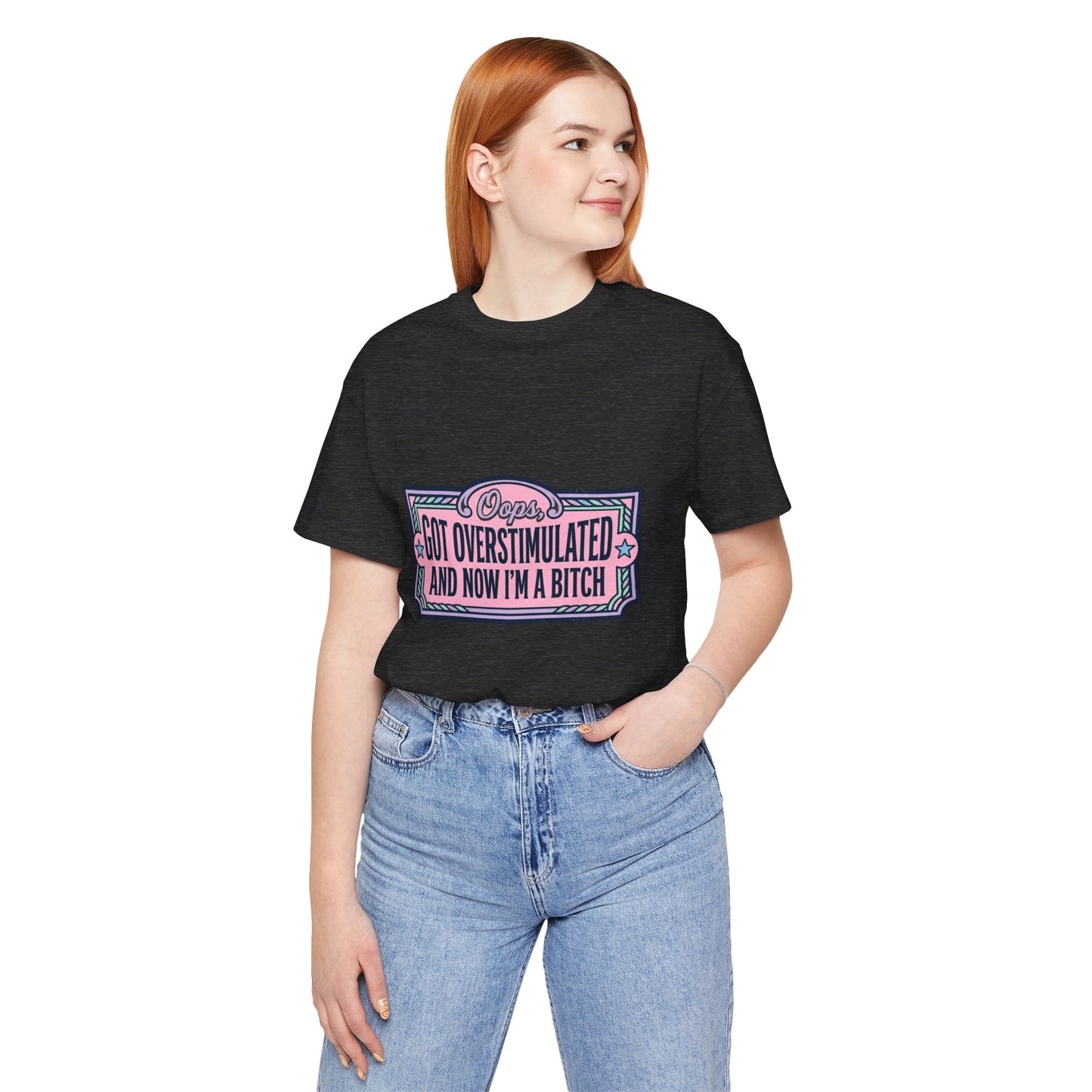 Graphic Tee — “Oops, Got Overstimulated and Now I’m a Bitch” Funny Unhinged Mom Gift
