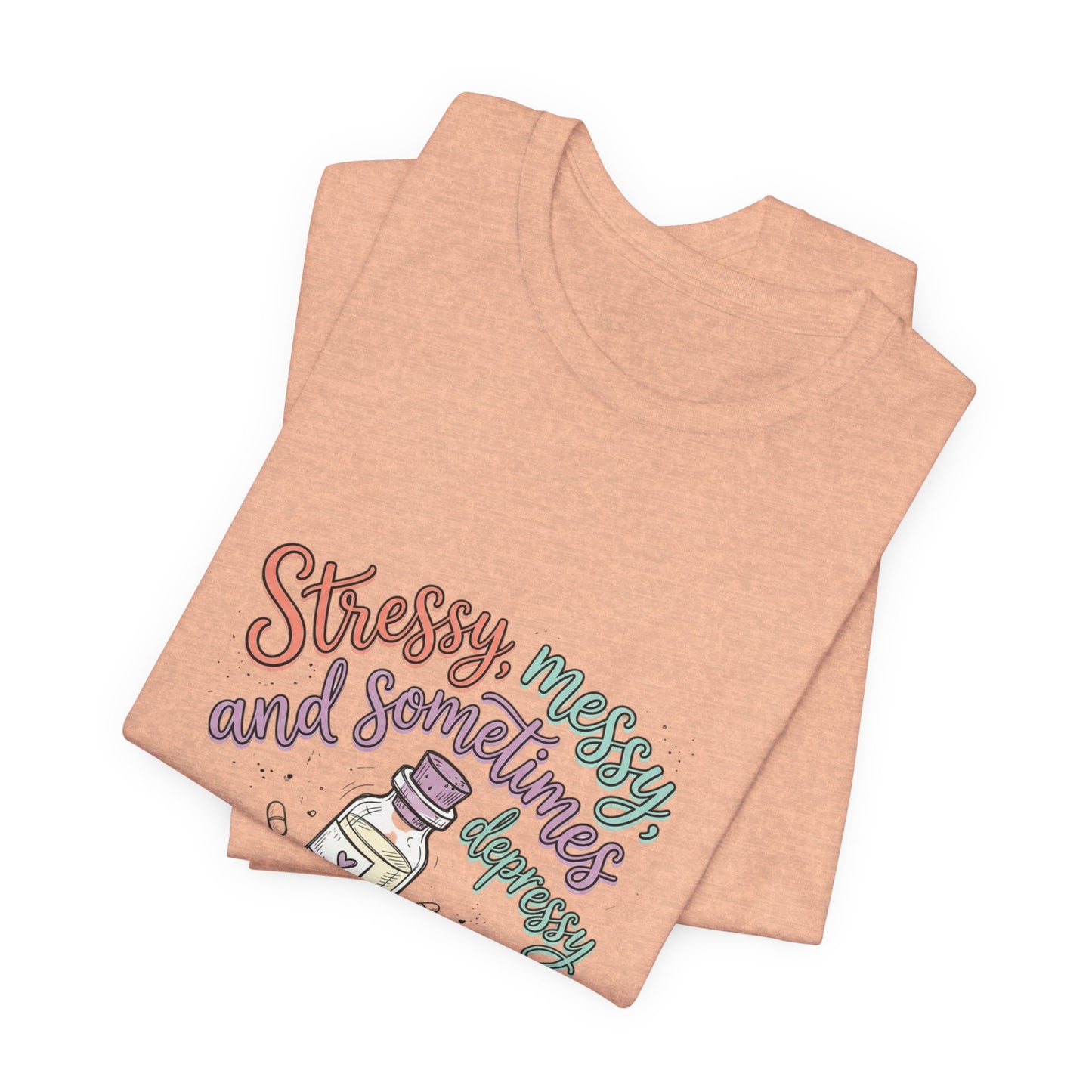 Stressy, Messy & Sometimes Depressy Tee — Cute Apothecary Mental Health Shirt