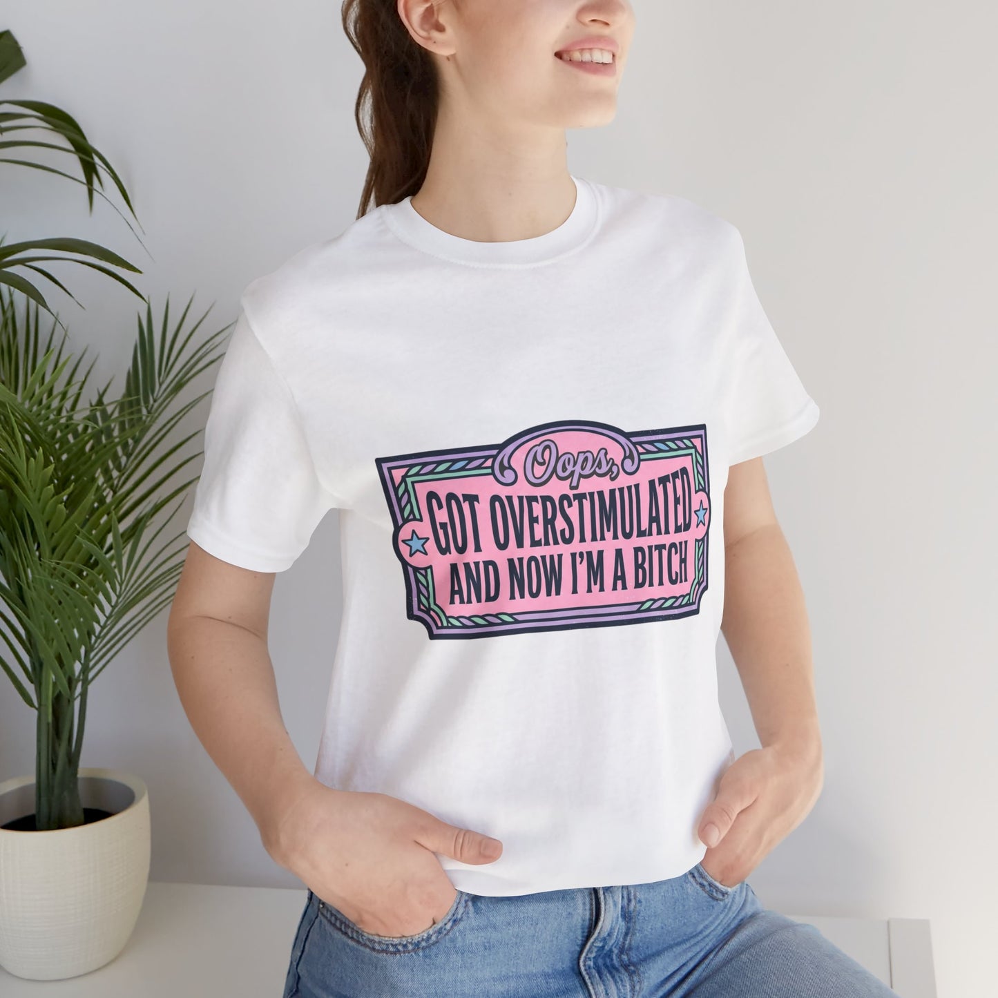 Graphic Tee — “Oops, Got Overstimulated and Now I’m a Bitch” Funny Unhinged Mom Gift