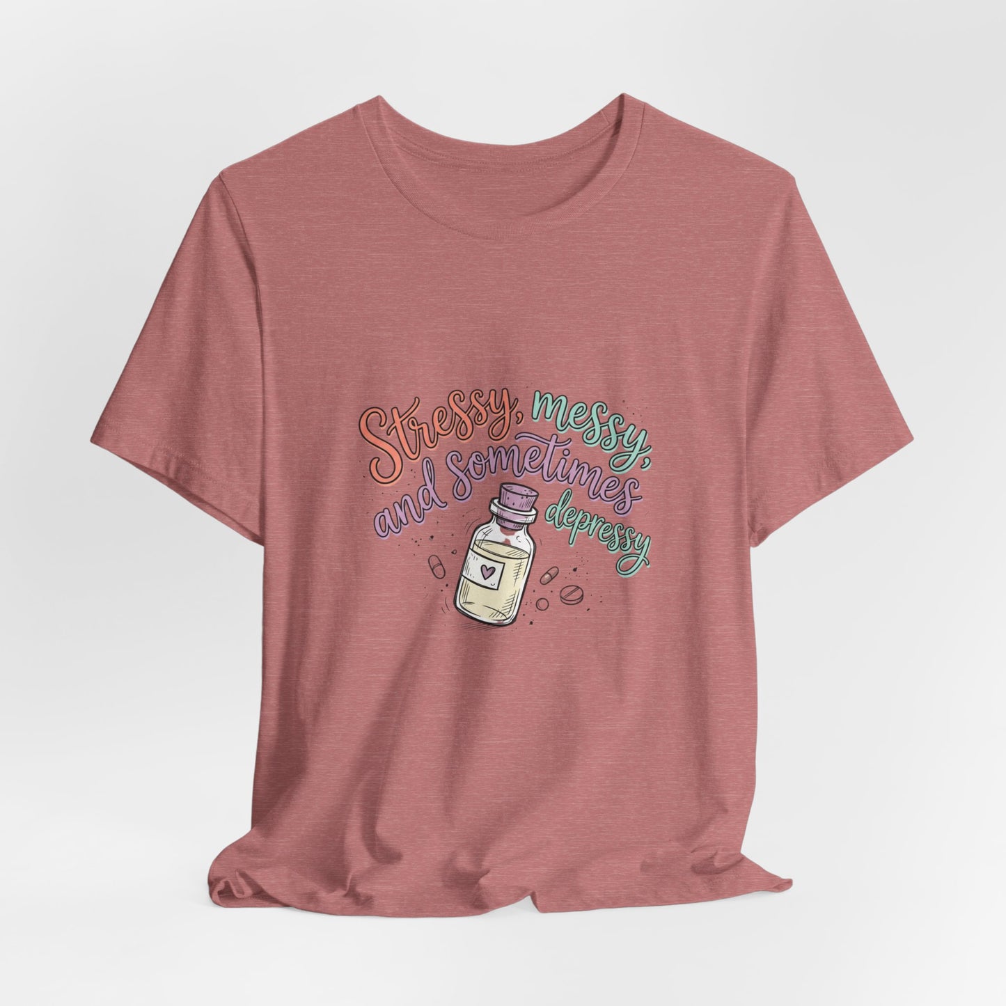 Stressy, Messy & Sometimes Depressy Tee — Cute Apothecary Mental Health Shirt