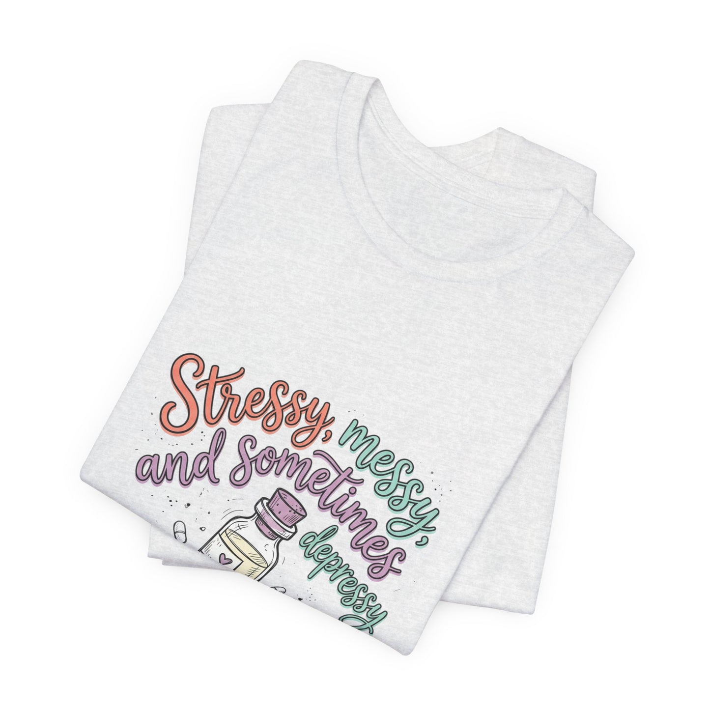 Stressy, Messy & Sometimes Depressy Tee — Cute Apothecary Mental Health Shirt
