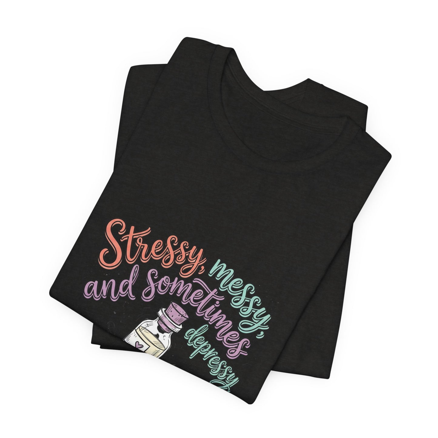 Stressy, Messy & Sometimes Depressy Tee — Cute Apothecary Mental Health Shirt