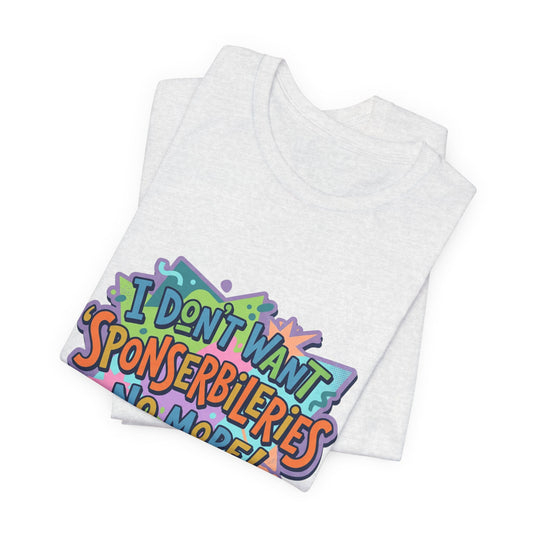 I Don’t Want Sponserbilerie’s No More Graphic T-Shirt — Nostalgic Cartoon Quote Tee