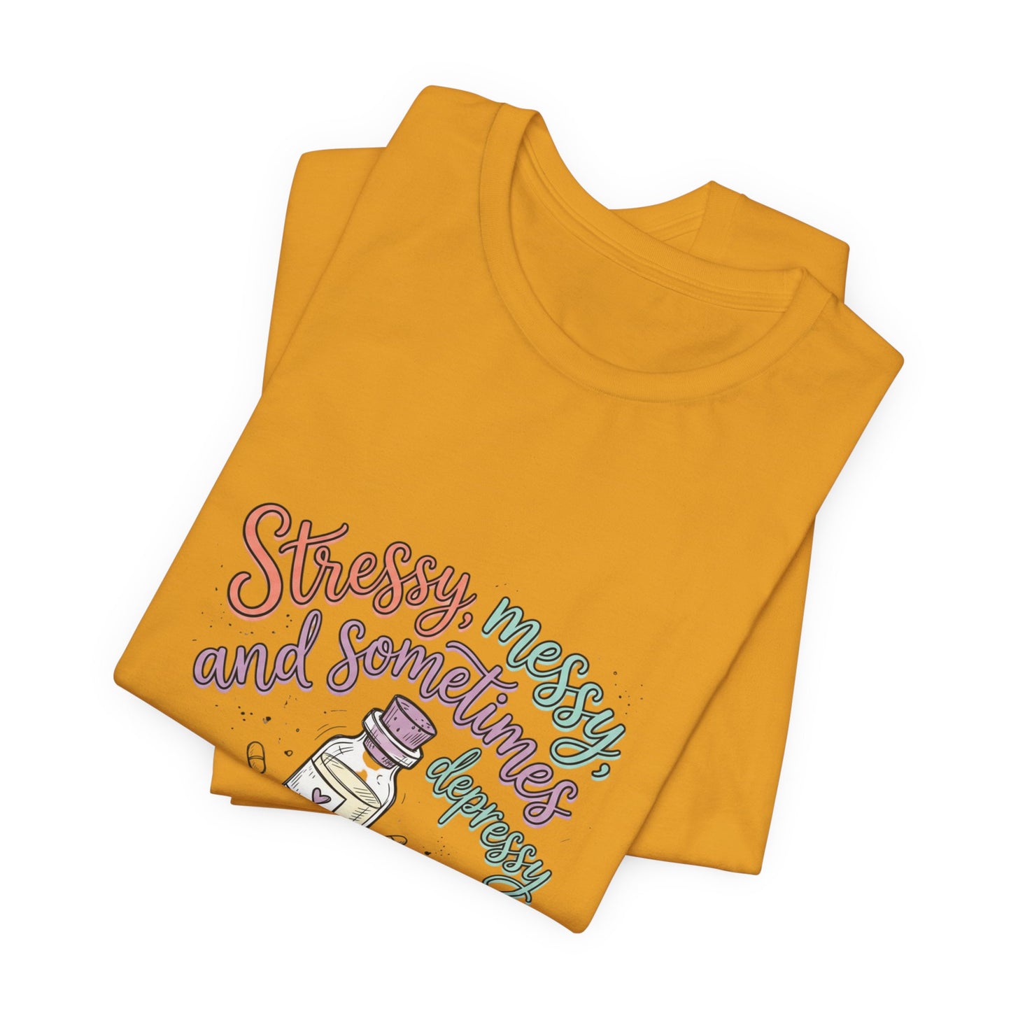 Stressy, Messy & Sometimes Depressy Tee — Cute Apothecary Mental Health Shirt