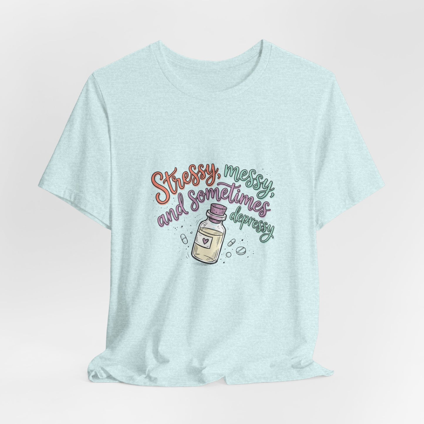 Stressy, Messy & Sometimes Depressy Tee — Cute Apothecary Mental Health Shirt