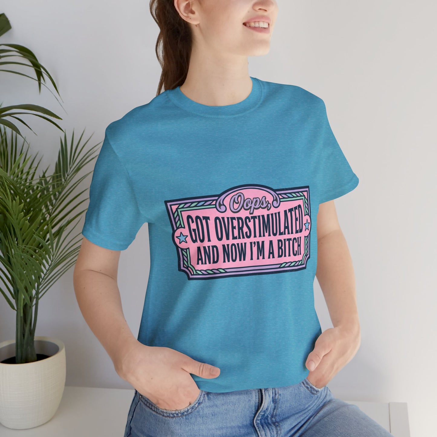 Graphic Tee — “Oops, Got Overstimulated and Now I’m a Bitch” Funny Unhinged Mom Gift