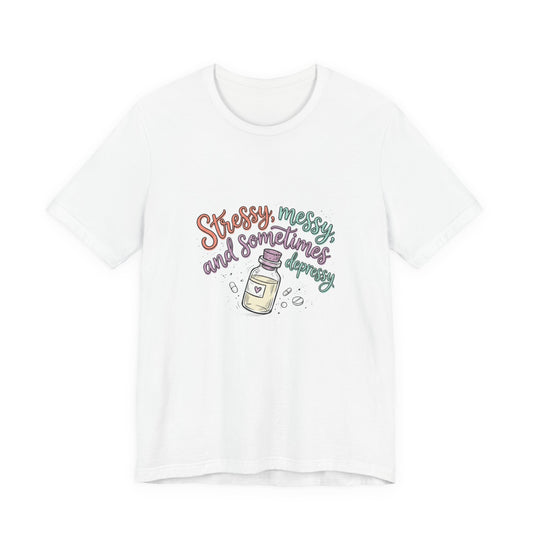 Stressy, Messy & Sometimes Depressy Tee — Cute Apothecary Mental Health Shirt