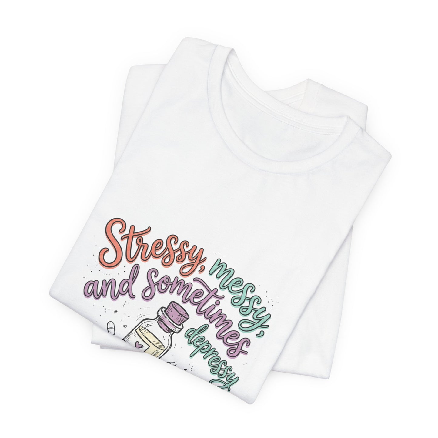 Stressy, Messy & Sometimes Depressy Tee — Cute Apothecary Mental Health Shirt
