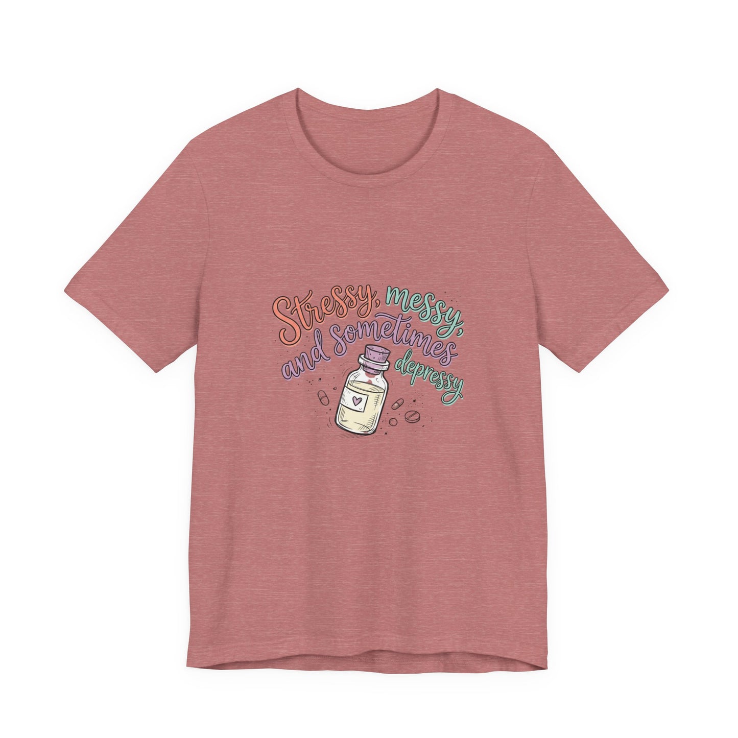 Stressy, Messy & Sometimes Depressy Tee — Cute Apothecary Mental Health Shirt