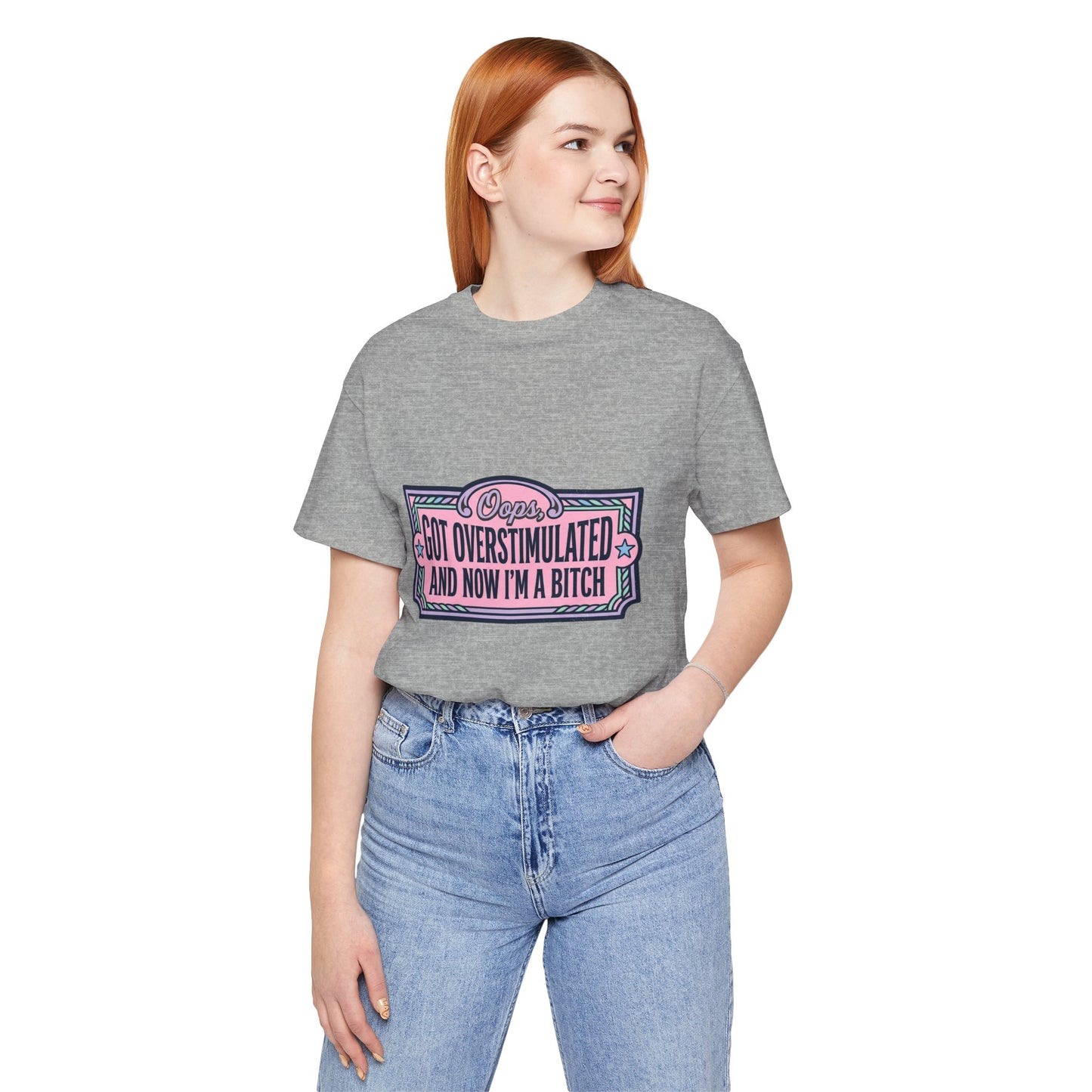 Graphic Tee — “Oops, Got Overstimulated and Now I’m a Bitch” Funny Unhinged Mom Gift