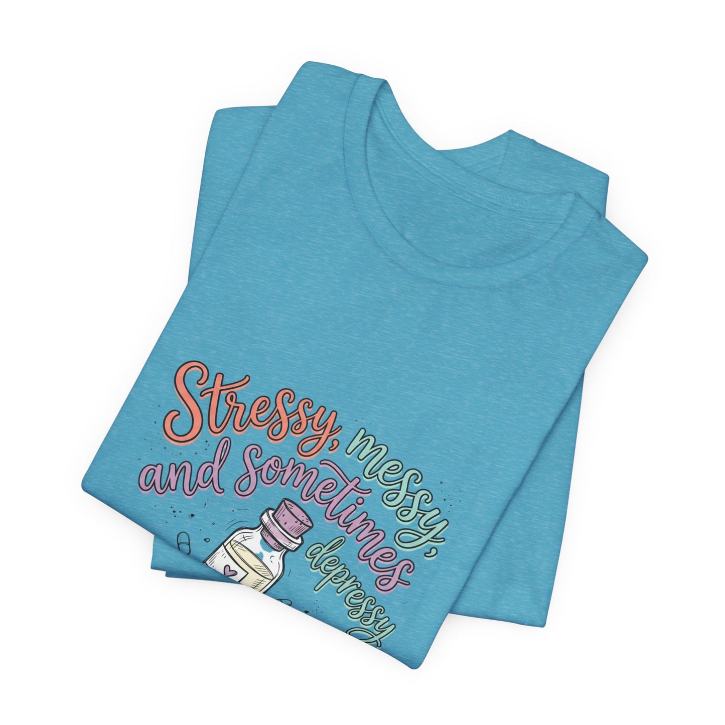 Stressy, Messy & Sometimes Depressy Tee — Cute Apothecary Mental Health Shirt