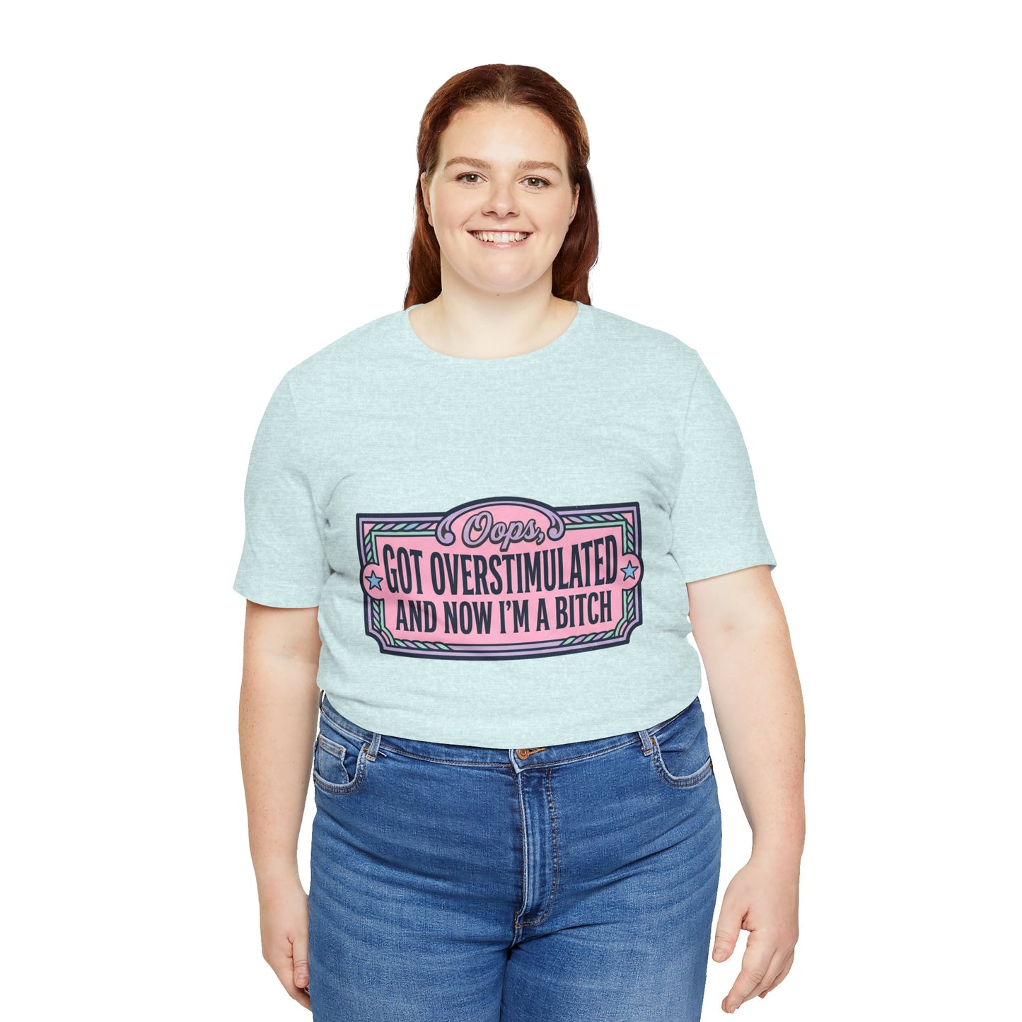 Graphic Tee — “Oops, Got Overstimulated and Now I’m a Bitch” Funny Unhinged Mom Gift