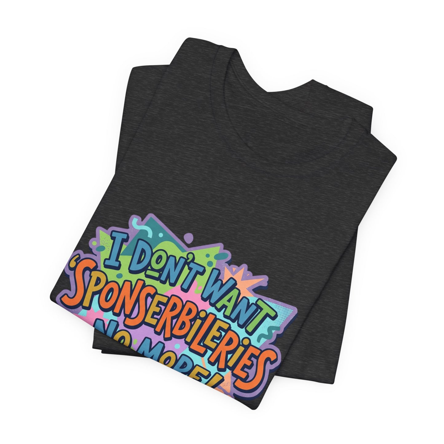I Don’t Want Sponserbilerie’s No More Graphic T-Shirt — Nostalgic Cartoon Quote Tee