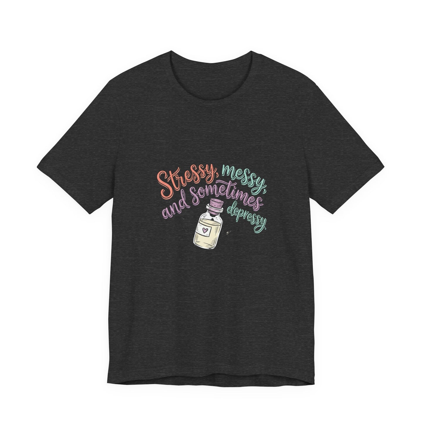 Stressy, Messy & Sometimes Depressy Tee — Cute Apothecary Mental Health Shirt