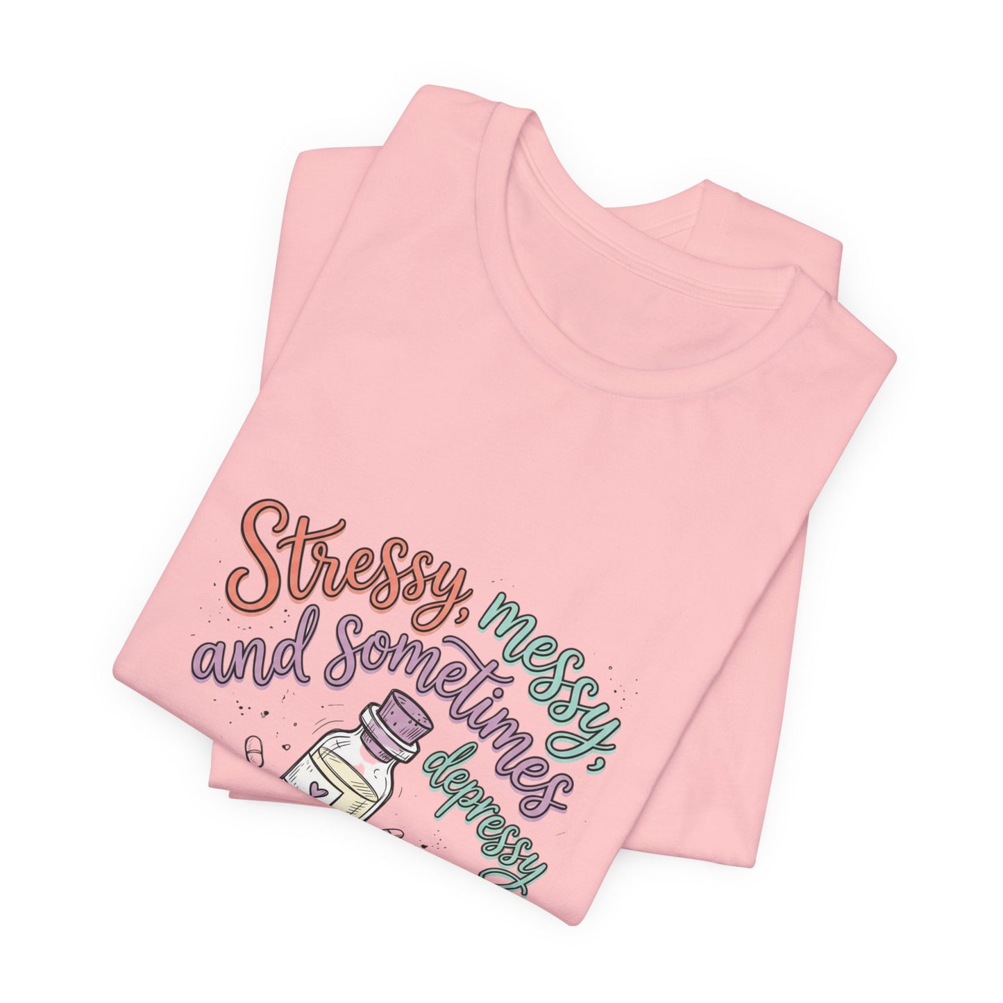 Stressy, Messy & Sometimes Depressy Tee — Cute Apothecary Mental Health Shirt