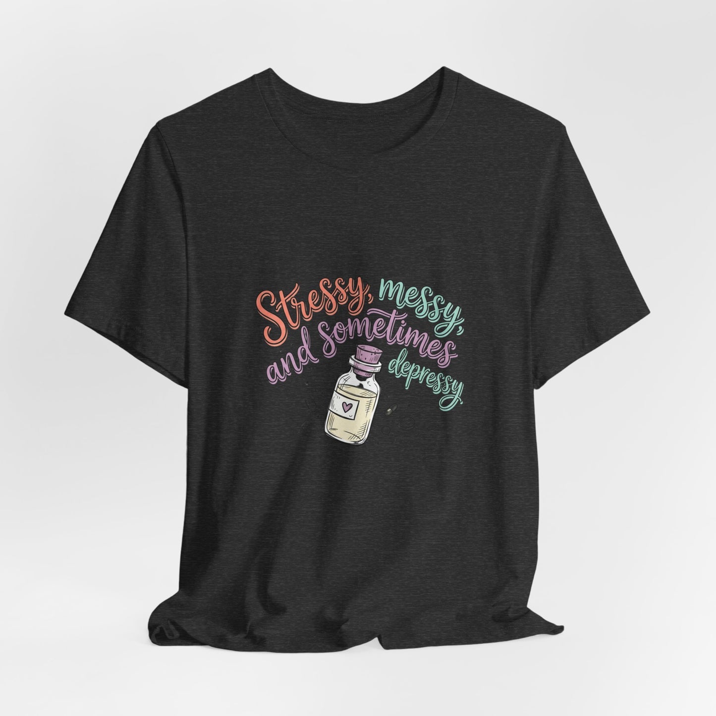Stressy, Messy & Sometimes Depressy Tee — Cute Apothecary Mental Health Shirt