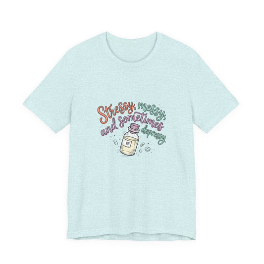 Stressy, Messy & Sometimes Depressy Tee — Cute Apothecary Mental Health Shirt