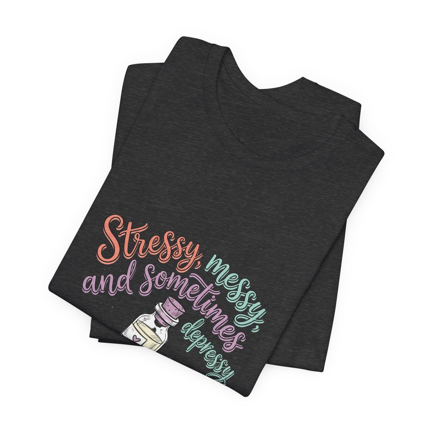 Stressy, Messy & Sometimes Depressy Tee — Cute Apothecary Mental Health Shirt
