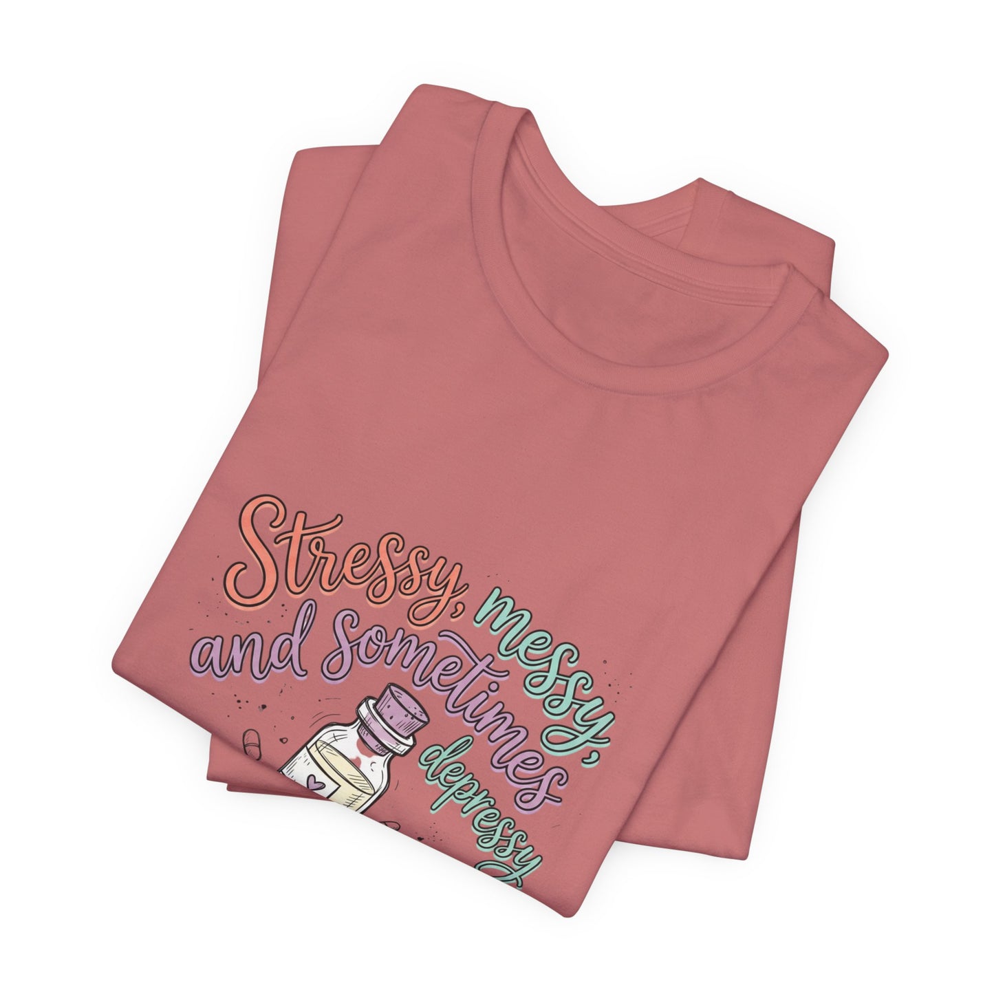 Stressy, Messy & Sometimes Depressy Tee — Cute Apothecary Mental Health Shirt