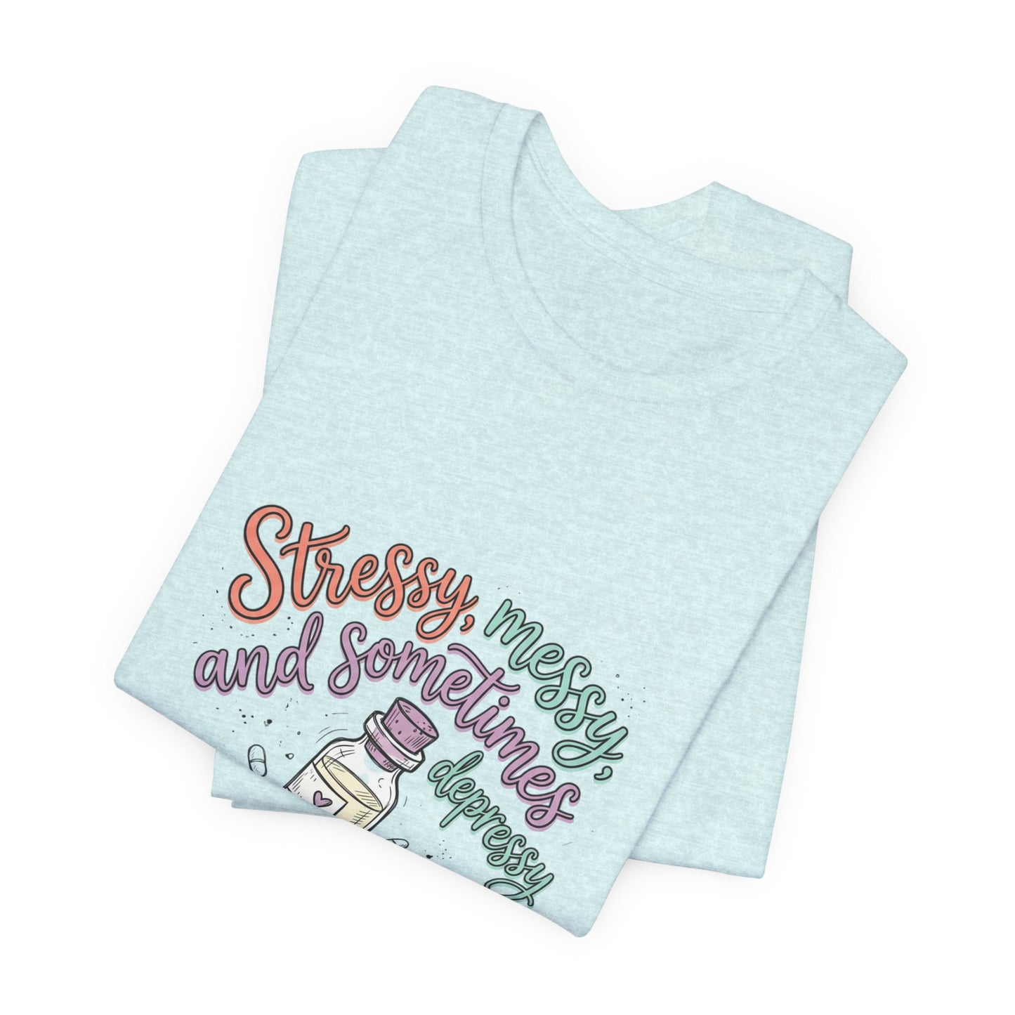 Stressy, Messy & Sometimes Depressy Tee — Cute Apothecary Mental Health Shirt