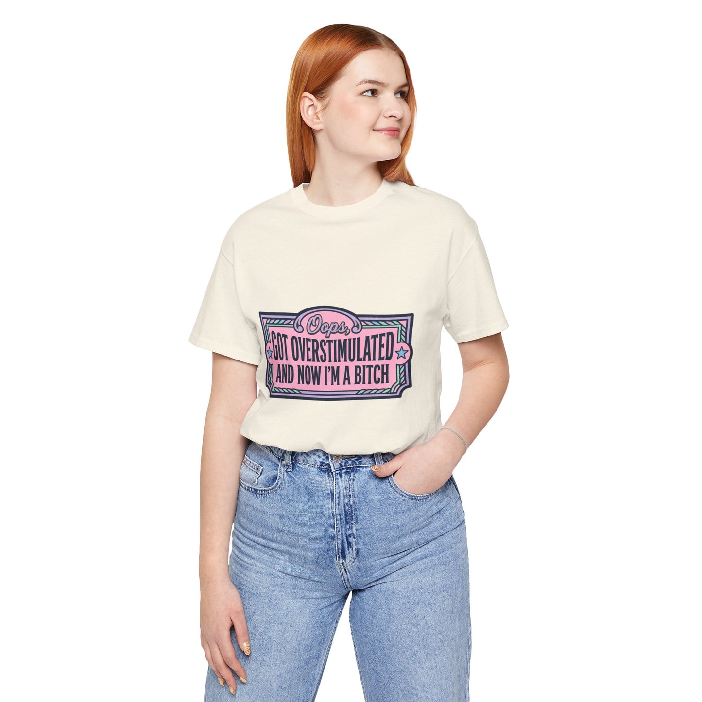 Graphic Tee — “Oops, Got Overstimulated and Now I’m a Bitch” Funny Unhinged Mom Gift