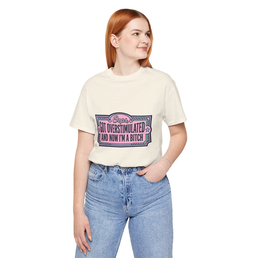 Graphic Tee — “Oops, Got Overstimulated and Now I’m a Bitch” Funny Unhinged Mom Gift