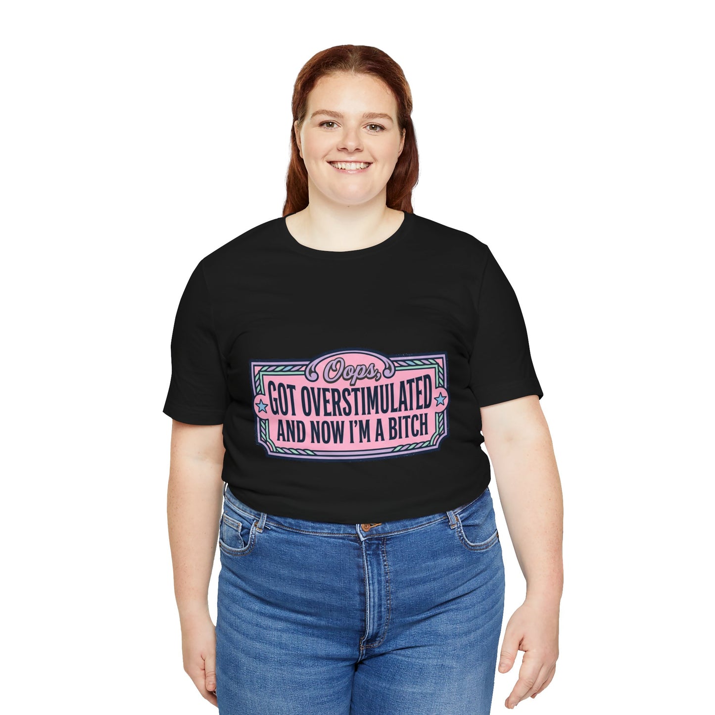 Graphic Tee — “Oops, Got Overstimulated and Now I’m a Bitch” Funny Unhinged Mom Gift