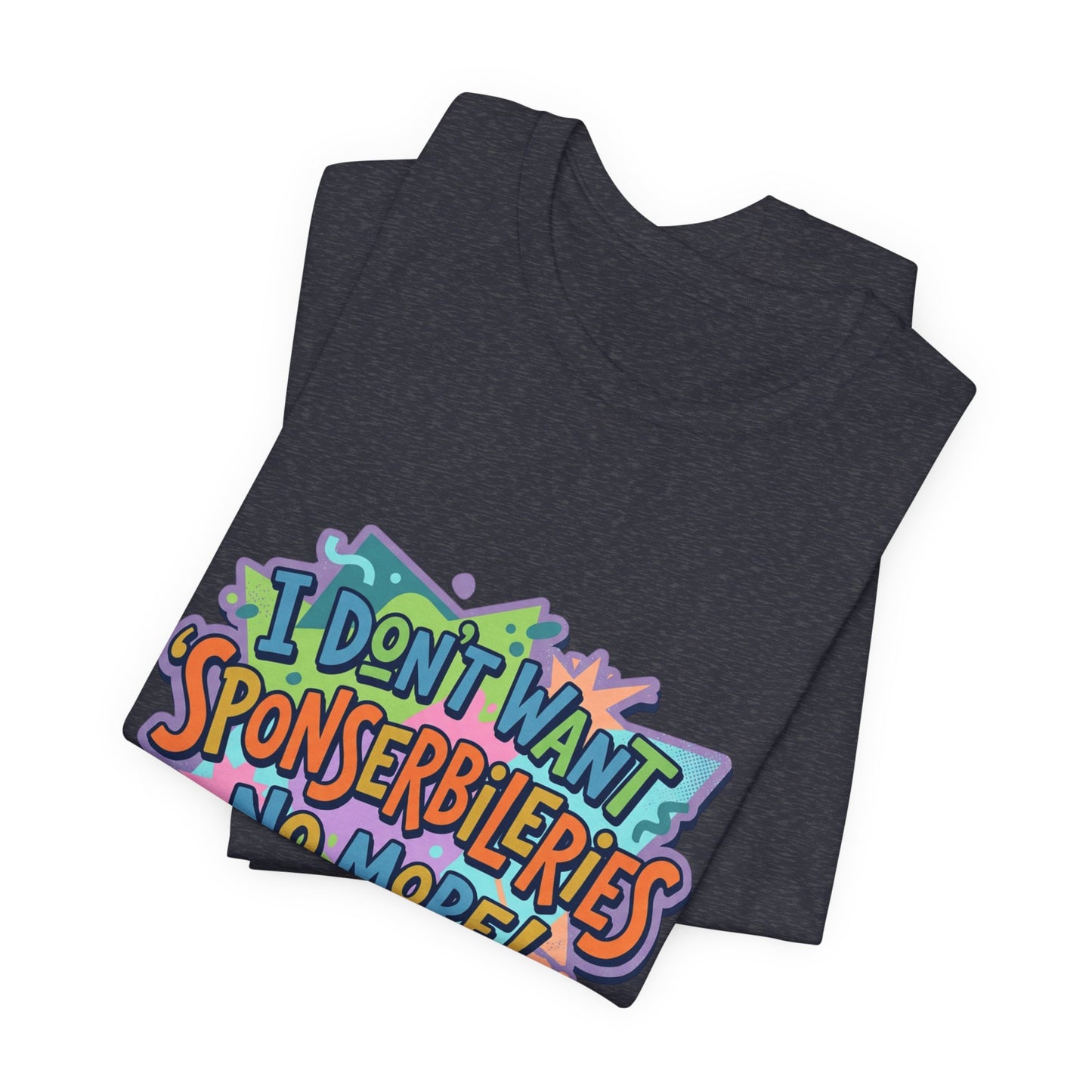 I Don’t Want Sponserbilerie’s No More Graphic T-Shirt — Nostalgic Cartoon Quote Tee