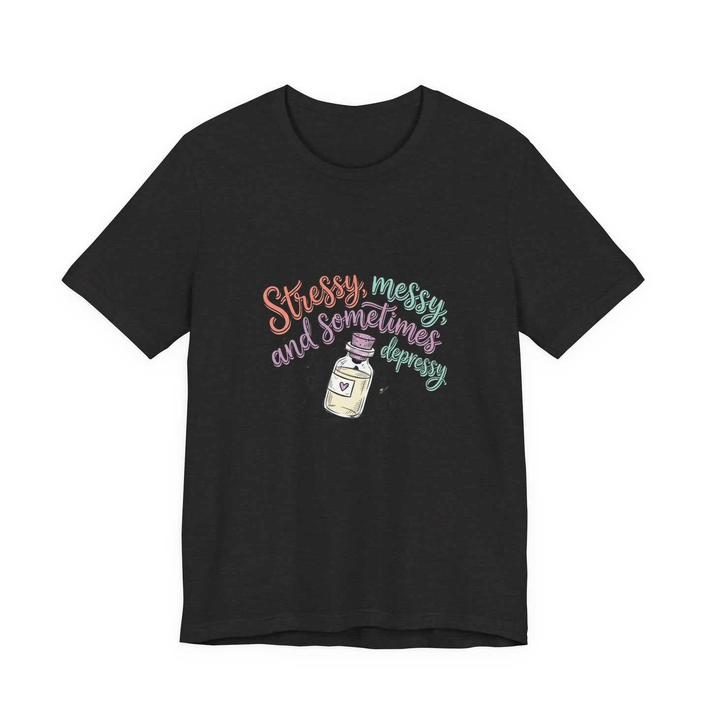 Stressy, Messy & Sometimes Depressy Tee — Cute Apothecary Mental Health Shirt